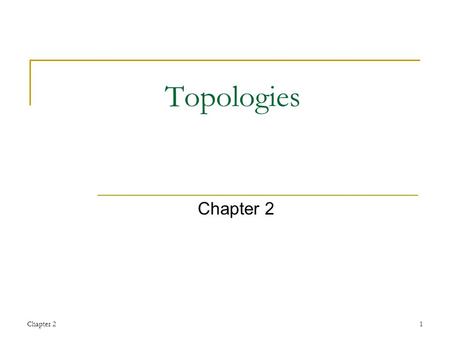 Chapter 21 Topologies Chapter 2. 2 Chapter Objectives Explain the different topologies Explain the structure of various topologies Compare different topologies.