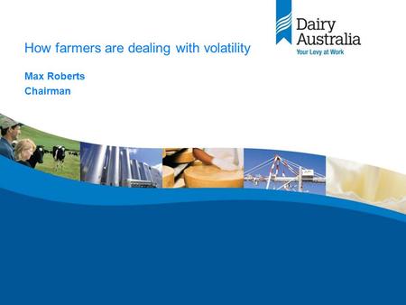 How farmers are dealing with volatility Max Roberts Chairman.