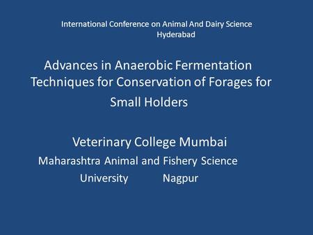 International Conference on Animal And Dairy Science Hyderabad Advances in Anaerobic Fermentation Techniques for Conservation of Forages for Small Holders.