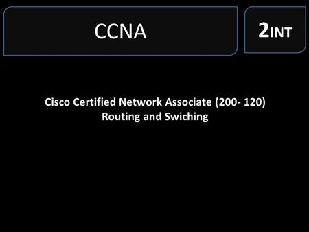 CCNA 2 INT Cisco Certified Network Associate (200- 120) Routing and Swiching.