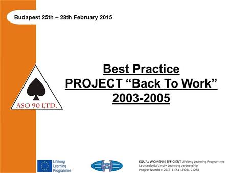 EQUAL WOMEN IS EFFICIENT Lifelong Learning Programme Leonardo da Vinci – Learning partnership Project Number: 2013-1-ES1-LEO04-72258 Best Practice PROJECT.