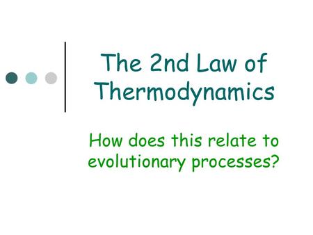 The 2nd Law of Thermodynamics How does this relate to evolutionary processes?