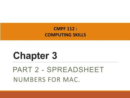 Chapter 3 PART 2 - SPREADSHEET CMPF 112 : COMPUTING SKILLS NUMBERS FOR MAC.