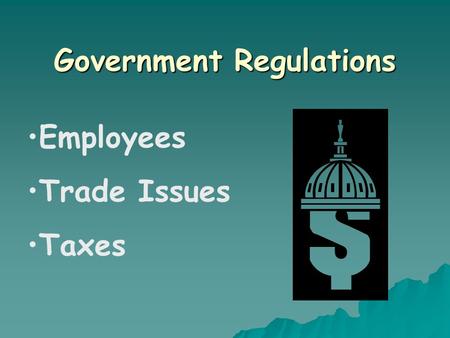 Government Regulations Employees Trade Issues Taxes.