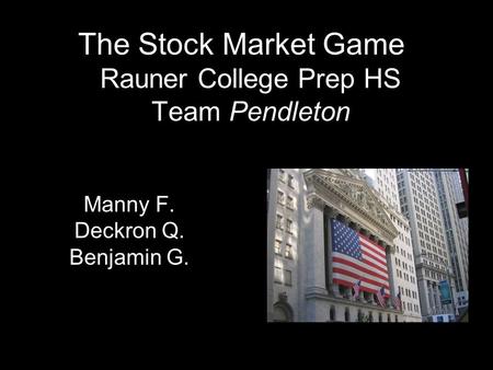 The Stock Market Game Rauner College Prep HS Team Pendleton Manny F. Deckron Q. Benjamin G.