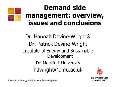 Demand side management: overview, issues and conclusions Dr. Hannah Devine-Wright & Dr. Patrick Devine-Wright Institute of Energy and Sustainable Development.