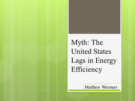 Myth: The United States Lags in Energy Efficiency Matthew Wermers.