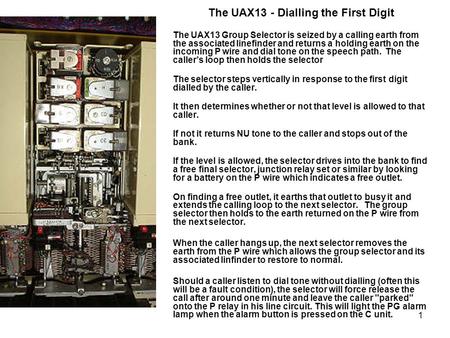 1 The UAX13 - Dialling the First Digit The UAX13 Group Selector is seized by a calling earth from the associated linefinder and returns a holding earth.