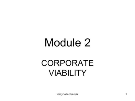 Dazydelian banda1 Module 2 CORPORATE VIABILITY. dazydelian banda2 The Process for assessing viability has 2 steps:  The ABCs of restoring viability 