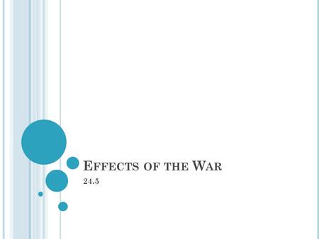 E FFECTS OF THE W AR 24.5. O BJECTIVES Evaluate the goals that Allied leaders set for the postwar world. Describe the steps that the United States and.