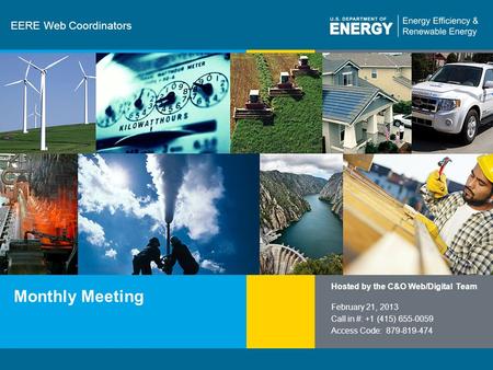 1 | Communications and Outreacheere.energy.gov EERE Web Coordinators Monthly Meeting Hosted by the C&O Web/Digital Team February 21, 2013 Call in #: +1.