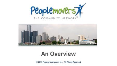 © 2011 Peoplemovers.com, Inc. All Rights Reserved An Overview.