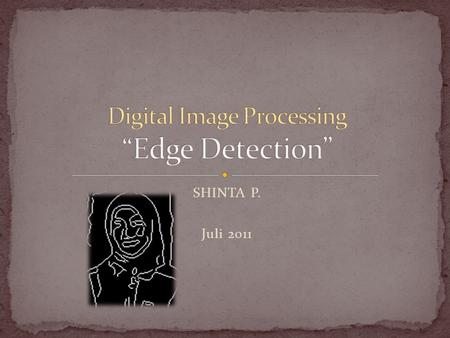 SHINTA P. Juli 2011. What are edges in an image? Edge Detection Edge Detection Methods Edge Operators Matlab Program.