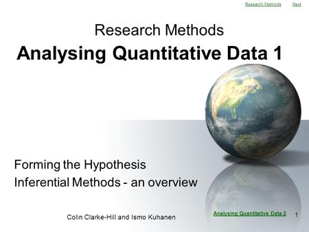 Next Colin Clarke-Hill and Ismo Kuhanen 1 Analysing Quantitative Data 1 Forming the Hypothesis Inferential Methods - an overview Research Methods Analysing.