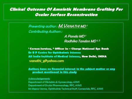 Clinical Outcome Of Amniotic Membrane Grafting For Ocular Surface Reconstruction Presenting author : M.V ANATHI MD 1 Contributing Authors : A Panda MD.