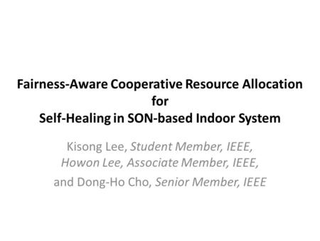 Fairness-Aware Cooperative Resource Allocation for Self-Healing in SON-based Indoor System Kisong Lee, Student Member, IEEE, Howon Lee, Associate Member,