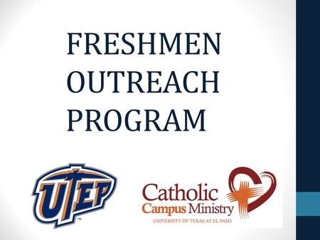 FRESHMEN OUTREACH PROGRAM. Goals Bring awareness and attract freshmen to our Catholic Campus Ministry (CCM). Enhance their faith and encourage them to.