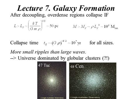 After decoupling, overdense regions collapse IF Collapse timefor all sizes. More small ripples than large waves. --> Universe dominated by globular clusters.