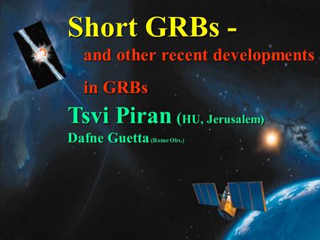 1 Short GRBs - and other recent developments in GRBs Tsvi Piran ( HU, Jerusalem) Dafne Guetta (Rome Obs.)