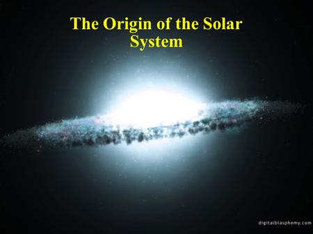 The Origin of the Solar System. In the beginning, we started out looking like this, just a huge cloud of gas in space….