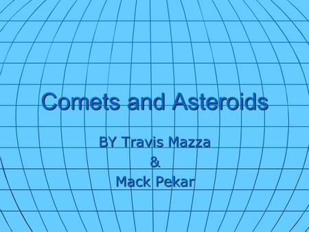 Comets and Asteroids BY Travis Mazza & Mack Pekar.