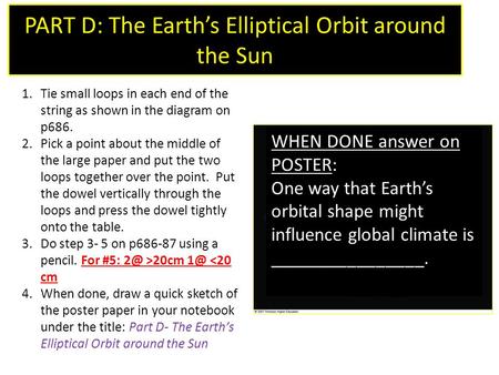 PART D: The Earth’s Elliptical Orbit around the Sun 1.Tie small loops in each end of the string as shown in the diagram on p686. 2.Pick a point about the.