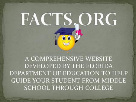 A COMPREHENSIVE WEBSITE DEVELOPED BY THE FLORIDA DEPARTMENT OF EDUCATION TO HELP GUIDE YOUR STUDENT FROM MIDDLE SCHOOL THROUGH COLLEGE.