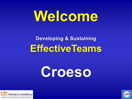 Developing & Sustaining EffectiveTeams Welcome Croeso.