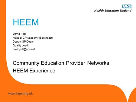 David Poll Head of GP Academy (Southeast) Deputy GP Dean Quality Lead Community Education Provider Networks HEEM Experience.