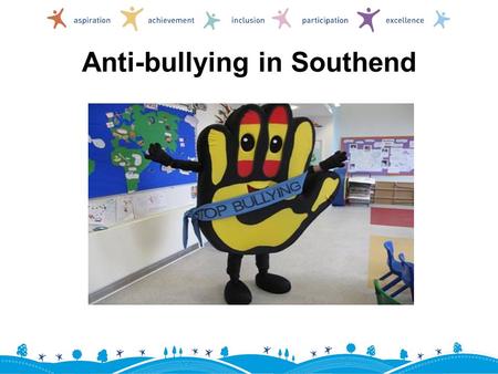 Anti-bullying in Southend.  Our performance  Involving children and young people  Activities and events  Strategic direction.