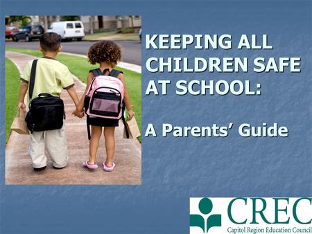 KEEPING ALL CHILDREN SAFE AT SCHOOL: A Parents’ Guide KEEPING ALL CHILDREN SAFE AT SCHOOL: A Parents’ Guide.