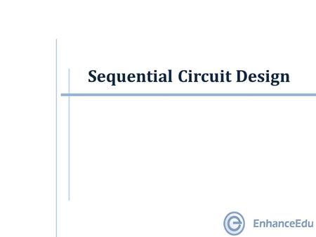 Sequential Circuit Design. Outline  Flip-flop Excitation Tables  Sequential Circuit Design  Design: Example #1  Design: Example #2  Design: Example.