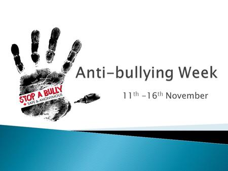 11 th -16 th November.  Bullying can come in its various forms  How many people suffer from it in the UK?  There’s always people who can help!