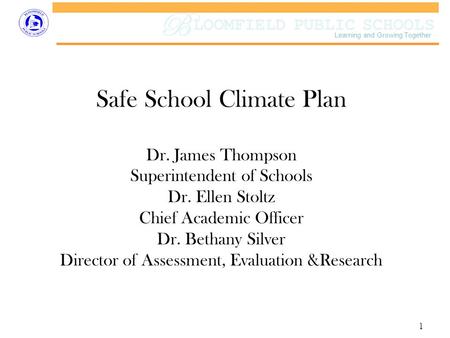 B LOOMFIELD PUBLIC SCHOOLS Learning and Growing Together Safe School Climate Plan Dr. James Thompson Superintendent of Schools Dr. Ellen Stoltz Chief Academic.