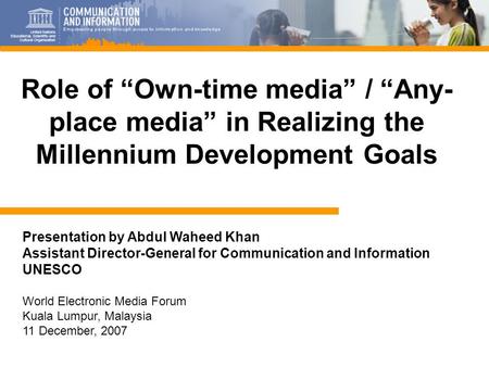 1 Presentation by Abdul Waheed Khan Assistant Director-General for Communication and Information UNESCO World Electronic Media Forum Kuala Lumpur, Malaysia.