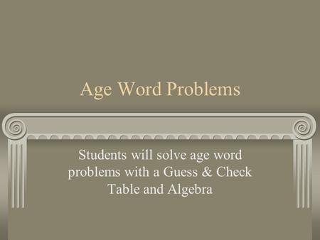 Age Word Problems Students will solve age word problems with a Guess & Check Table and Algebra.