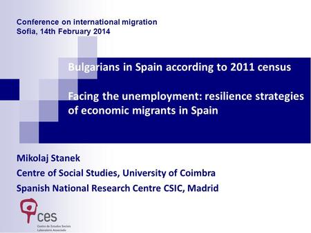 Bulgarians in Spain according to 2011 census Facing the unemployment: resilience strategies of economic migrants in Spain Mikolaj Stanek Centre of Social.