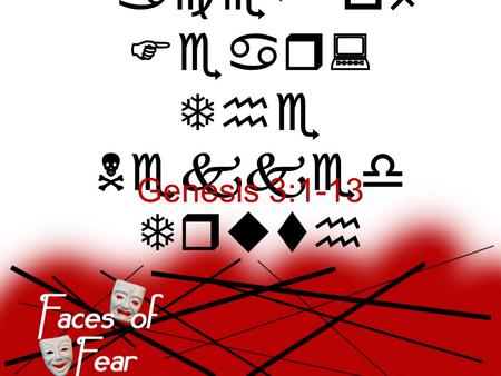 Faces of Fear: The Nekked Truth Genesis 3:1-13. 1 Now the serpent was more crafty than any other beast of the field that the L ORD God had made. He said.