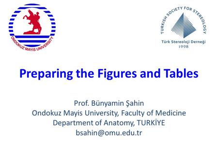 Preparing the Figures and Tables Prof. Bünyamin Şahin Ondokuz Mayis University, Faculty of Medicine Department of Anatomy, TURKİYE