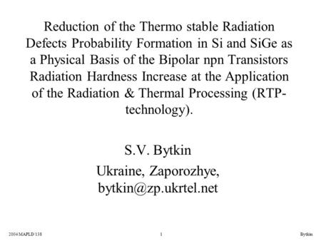 12004 MAPLD/138Bytkin Reduction of the Thermo stable Radiation Defects Probability Formation in Si and SiGe as a Physical Basis of the Bipolar npn Transistors.