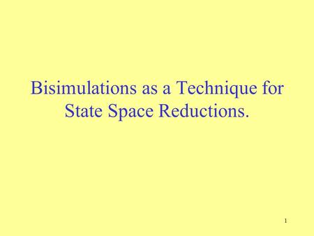 1 Bisimulations as a Technique for State Space Reductions.