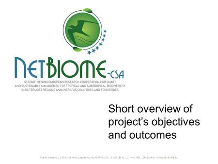 Rua do Mercado, 21, 9500-326 Ponta Delgada, Azores, PORTUGAL TEL. (+351) 295 401 117. FAX. (+351) 296 288 686. WWW:NETBIOME.EU Short overview of project’s.