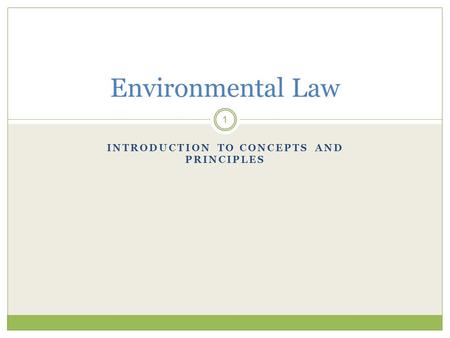 INTRODUCTION TO CONCEPTS AND PRINCIPLES 1 Environmental Law.