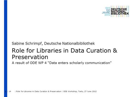 | 14 | Role for Libraries in Data Curation & Preservation | ODE Workshop, Tartu, 27 June 2012 1 Role for Libraries in Data Curation & Preservation Sabine.