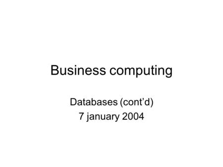 Business computing Databases (cont’d) 7 january 2004.