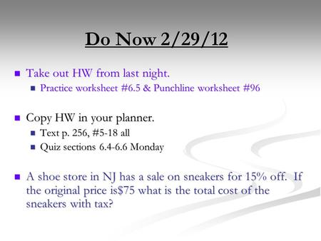 Do Now 2/29/12 Take out HW from last night. Take out HW from last night. Practice worksheet #6.5 & Punchline worksheet #96 Practice worksheet #6.5 & Punchline.