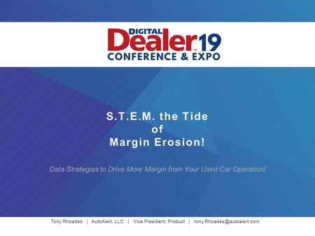 Tony Rhoades | AutoAlert, LLC | Vice President, Product | S.T.E.M. the Tide of Margin Erosion! Data Strategies to Drive More.