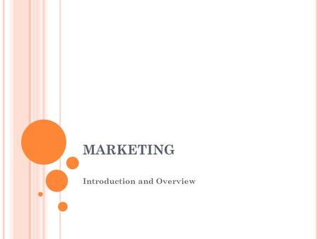 MARKETING Introduction and Overview. WHAT IS MARKETING? Delivering value, benefits & solutions to customers People not buying products but solving problems/needs.