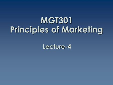 MGT301 Principles of Marketing Lecture-4. Summary of Lecture-3.