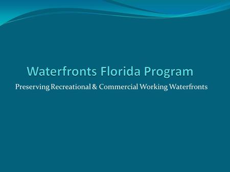 Preserving Recreational & Commercial Working Waterfronts.